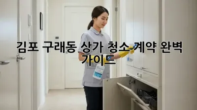 김포 구래동 상가 청소 계약, 완벽 가이드