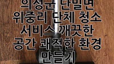 의성군 단밀면 위중리 단체 청소 서비스: 깨끗한 공간, 쾌적한 환경 만들기
