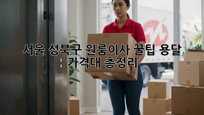 서울 성북구 원룸이사 꿀팁🍯 용달 가격대 총정리!